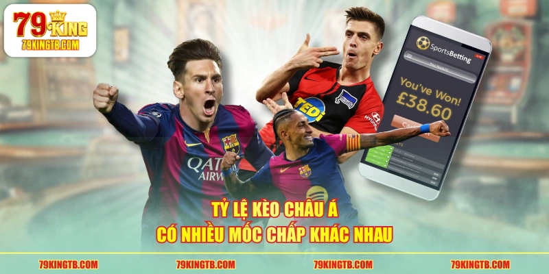 Tỷ lệ kèo châu Á có nhiều mốc chấp khác nhau